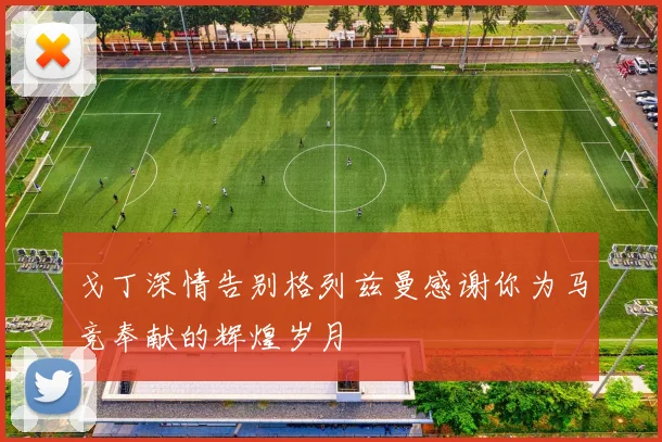戈丁深情告别格列兹曼感谢你为马竞奉献的辉煌岁月