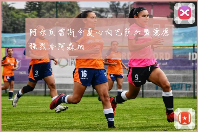 阿尔瓦雷斯今夏心向巴萨加盟意愿强烈非阿森纳