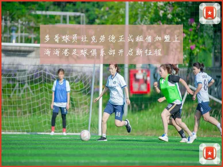 多哥球员让克劳德正式租借加盟上海海港足球俱乐部开启新征程